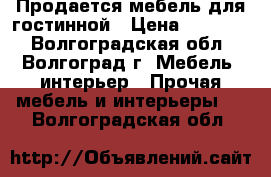 Продается мебель для гостинной › Цена ­ 27 030 - Волгоградская обл., Волгоград г. Мебель, интерьер » Прочая мебель и интерьеры   . Волгоградская обл.